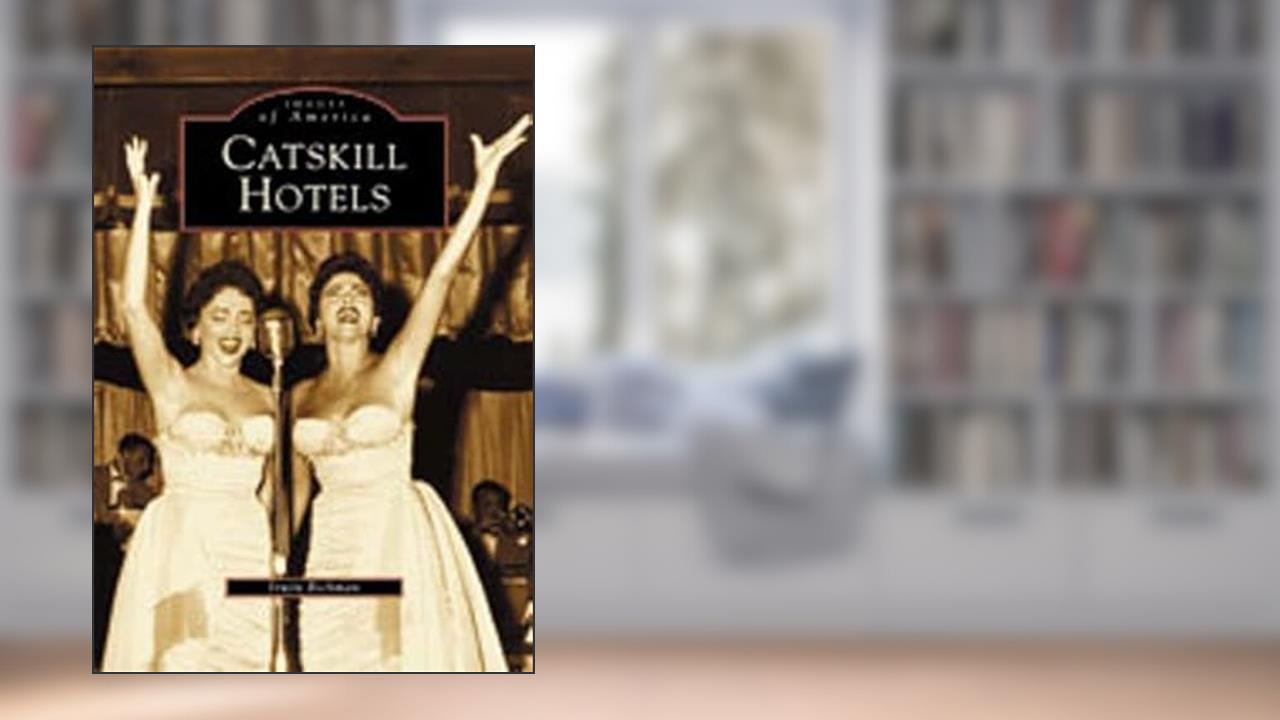 Catskill Hotels (Images of America: New York), written by Irwin Richman