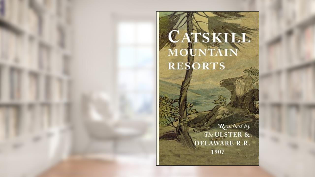 Catskill Mountain Resorts: Reached by the Ulster & Delaware R. R. 1907, written by N. A. Sims