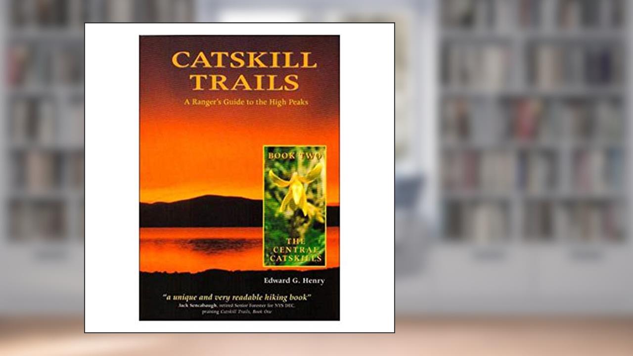The Central Catskills: A Ranger's Guide to the High Peaks (Catskill Trails, Book 2), written by Edward G. Henry
