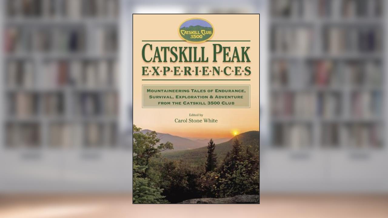 Catskill Peak Experiences: Mountaineering Tales of Endurance, Survival, Exploration & Adventure from the Catskill 3500 Club, written by Carol Stone White