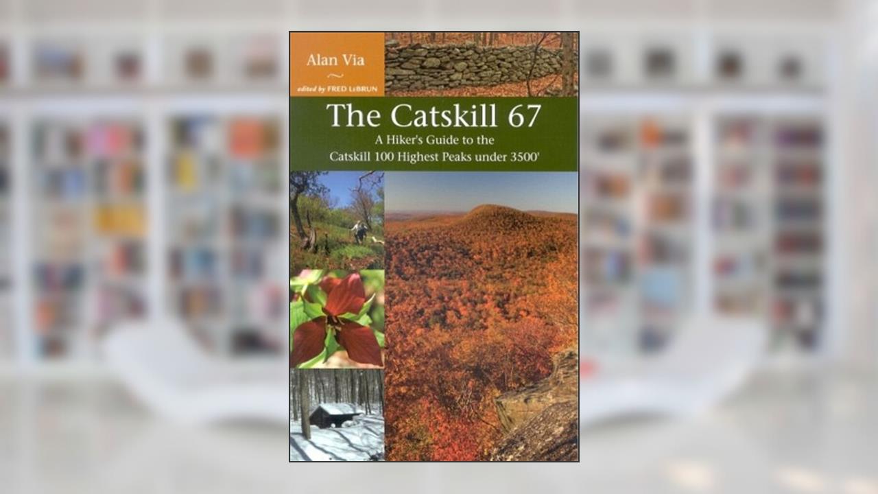 Catskill 67, A Hiker's Guide, written by Alan Via