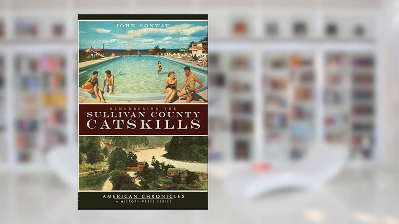 Remembering the Sullivan County Catskills (American Chronicles), written by John Conway