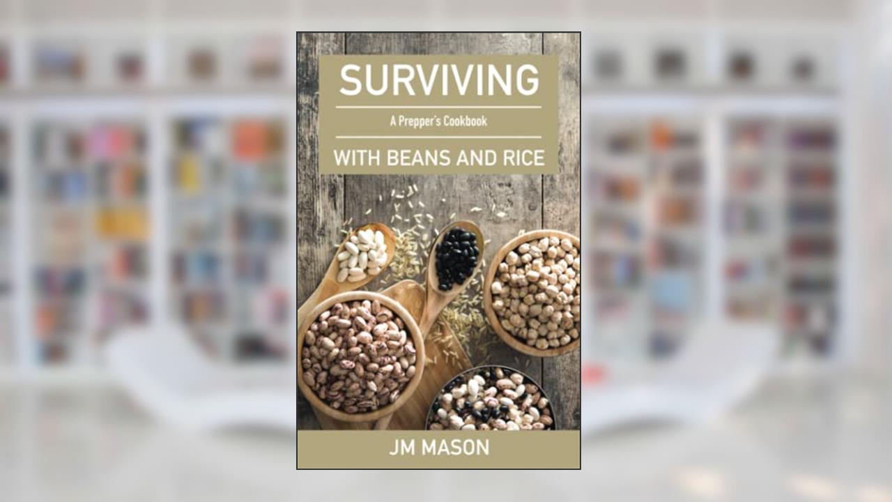 Surviving With Beans And Rice: A Prepper's Cookbook, written by JM Mason