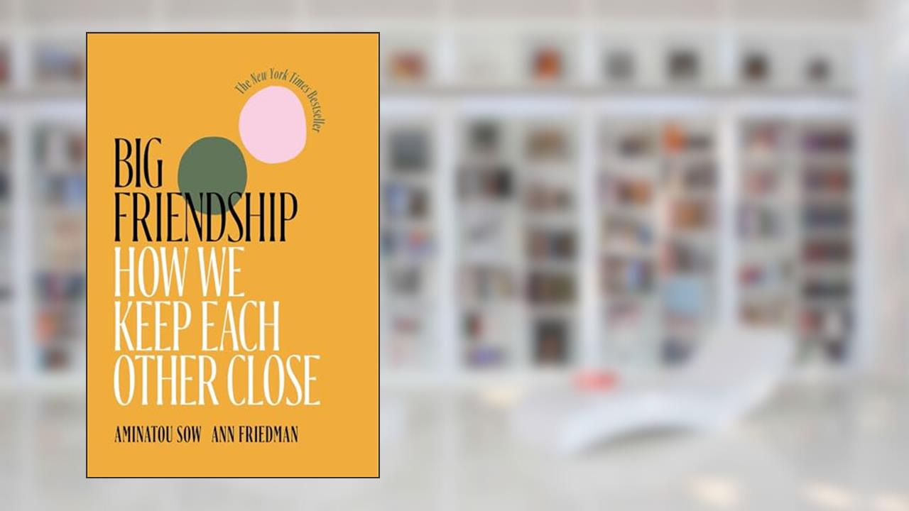 Big Friendship: How We Keep Each Other Close, written by Aminatou Sow; Ann Friedman