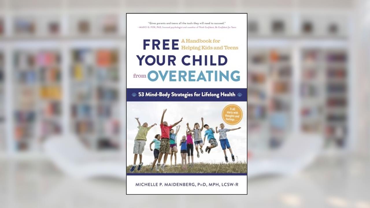 Free Your Child from Overeating: A Handbook for Helping Kids and Teens, written by Michelle P. Maidenberg