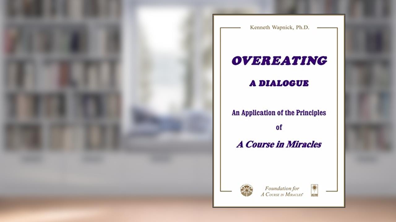 Overeating: A Dialogue: An Application of the Principles of A Course in Miracles, written by Kenneth Wapnick