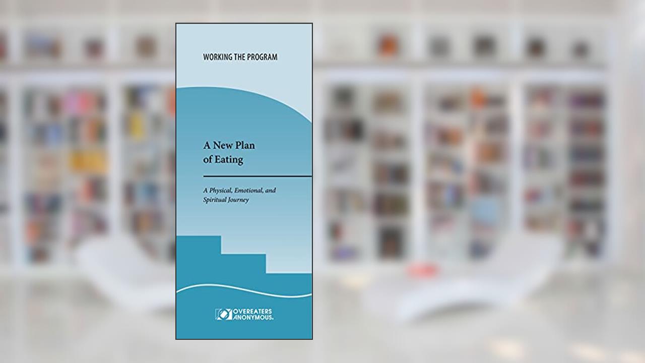 A New Plan of Eating: A Physical, Emotional, and Spiritual Journey, written by Overeaters Anonymous