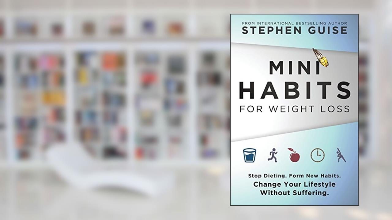 Mini Habits for Weight Loss: Stop Dieting. Form New Habits. Change Your Lifestyle Without Suffering., written by Stephen Guise