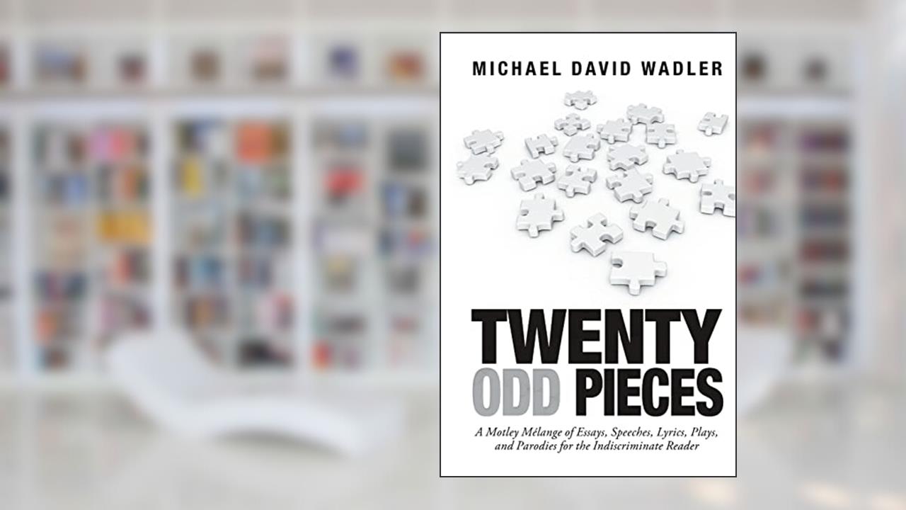 Twenty Odd Pieces: A Motley Mélange of Essays, Speeches, Lyrics, Plays, and Parodies for the Indiscriminate Reader, written by Michael David Wadler