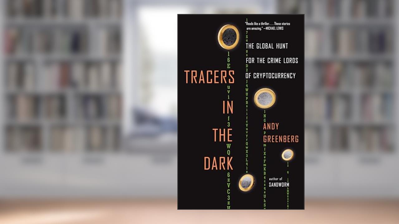 Tracers in the Dark: The Global Hunt for the Crime Lords of Cryptocurrency, written by Andy Greenberg