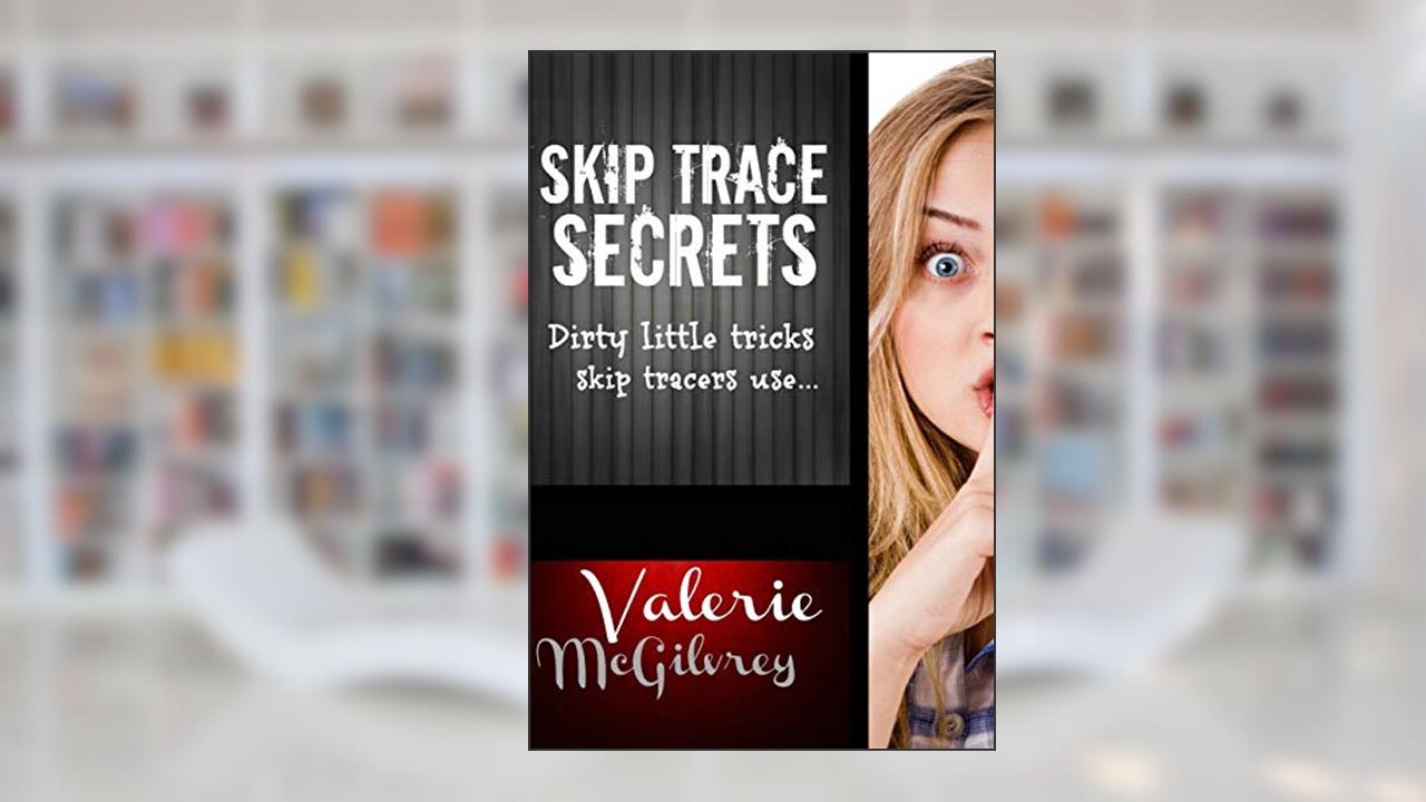 Skip Trace Secrets: Dirty little tricks skip tracers use..., written by Valerie McGilvrey