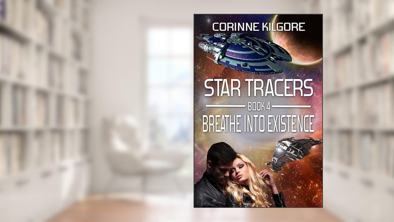 Breathe Into Existence: A Star Tracers Space Opera Romance, written by Corinne Kilgore