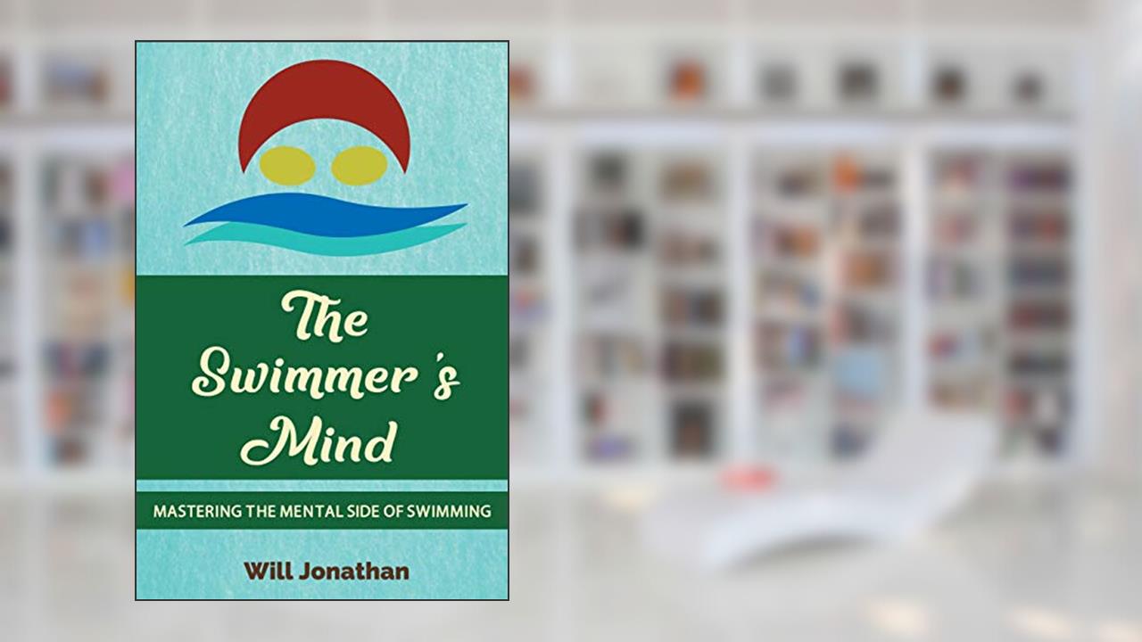 The Swimmer's Mind: Mastering The Mental Side Of Swimming, written by Will Jonathan