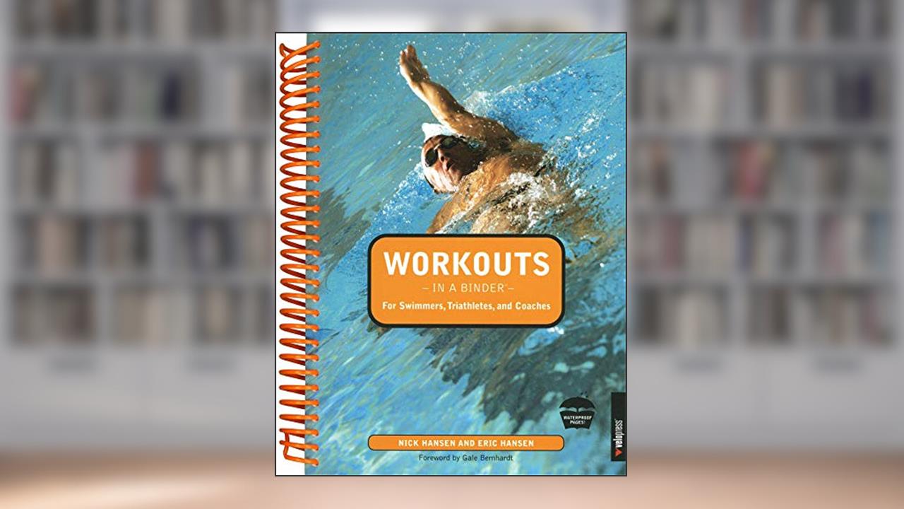 Workouts in a Binder for Swimmers, Triathletes, and Coaches, written by Nick Hansen; Eric Hansen