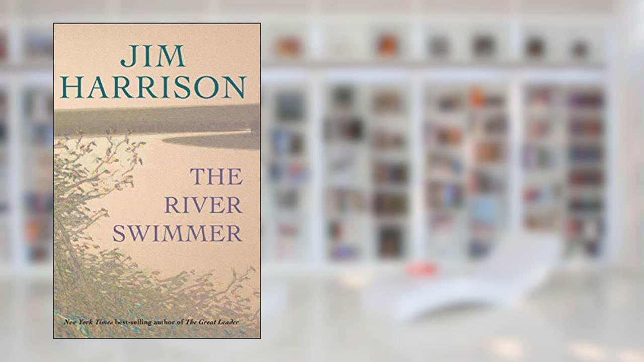 The River Swimmer, written by Jim Harrison