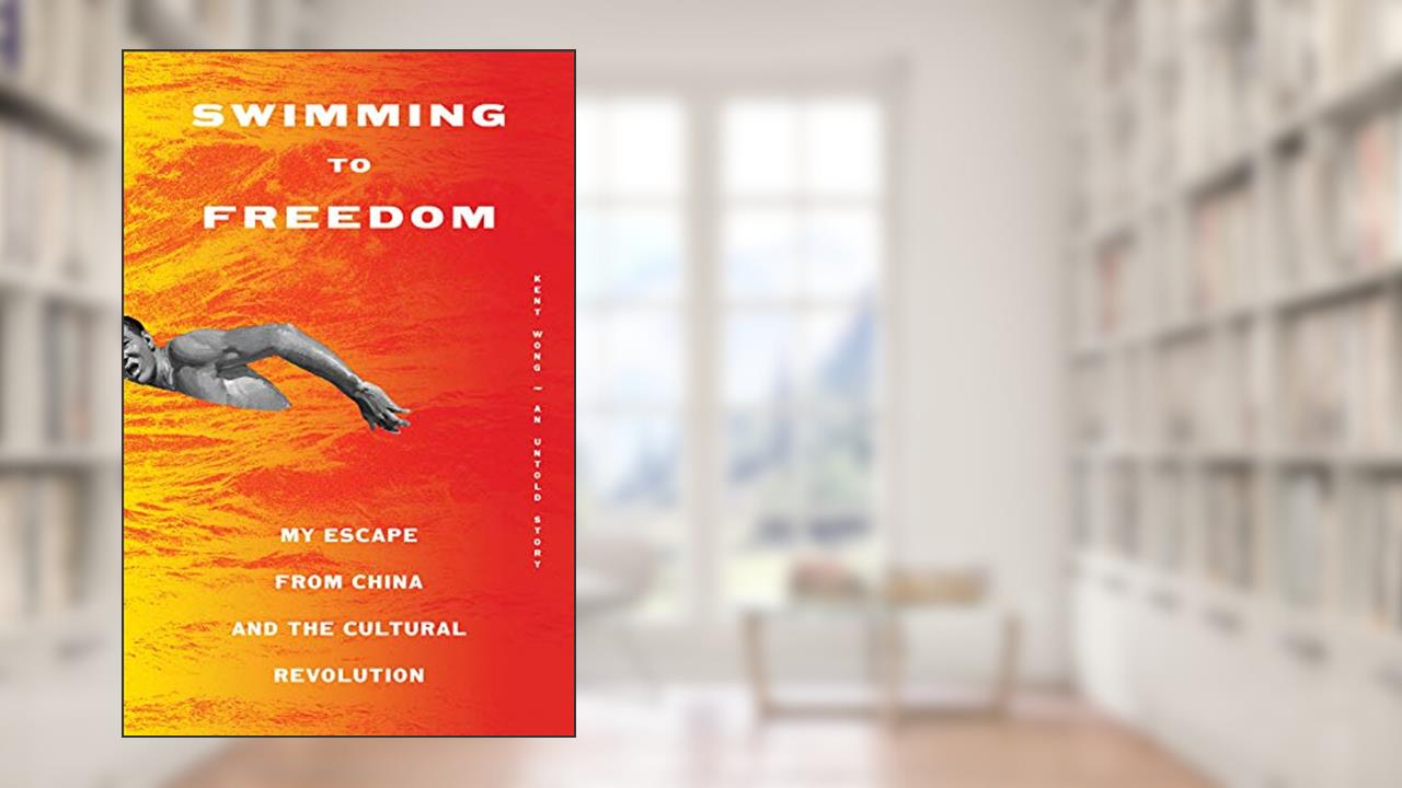 Swimming to Freedom: My Untold Story of Escaping the Cultural Revolution, written by Kent Wong