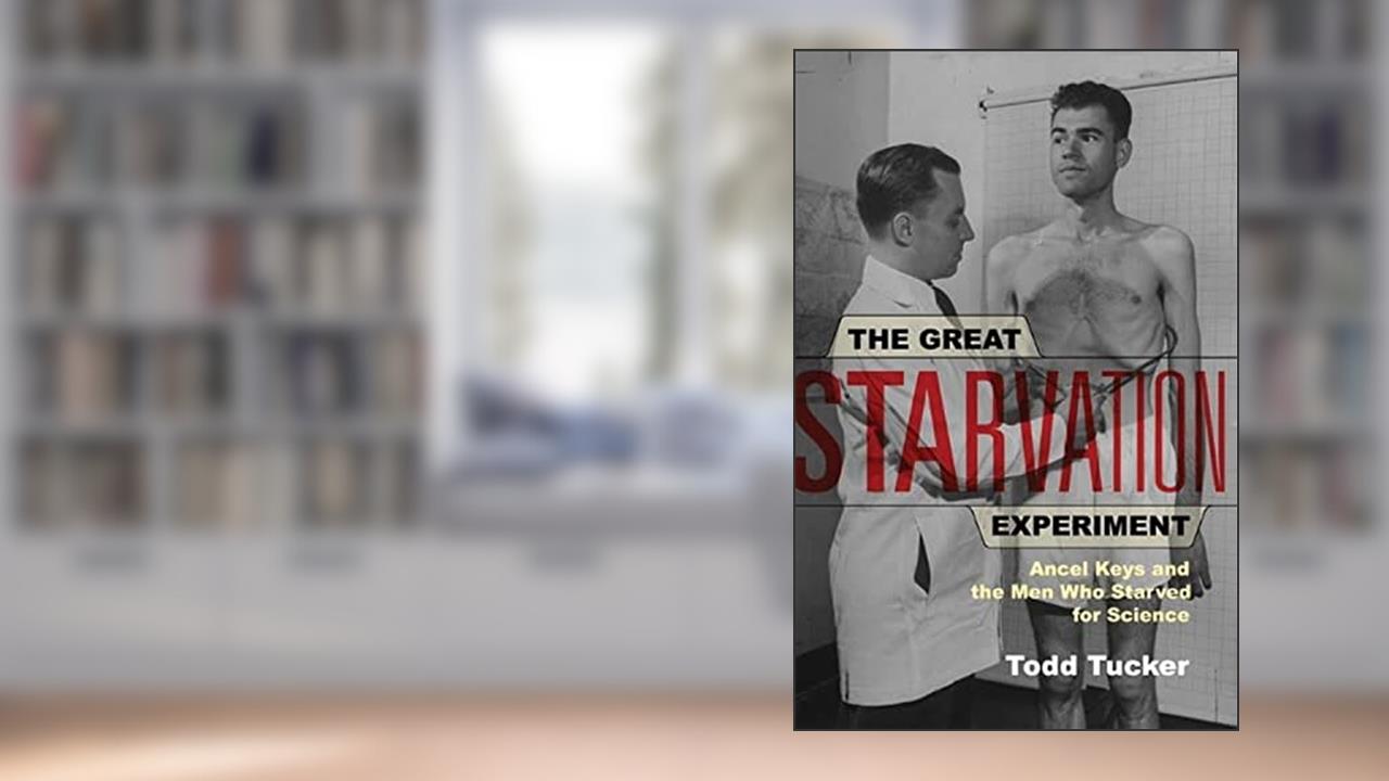 The Great Starvation Experiment: Ancel Keys and the Men Who Starved for Science, written by Todd Tucker