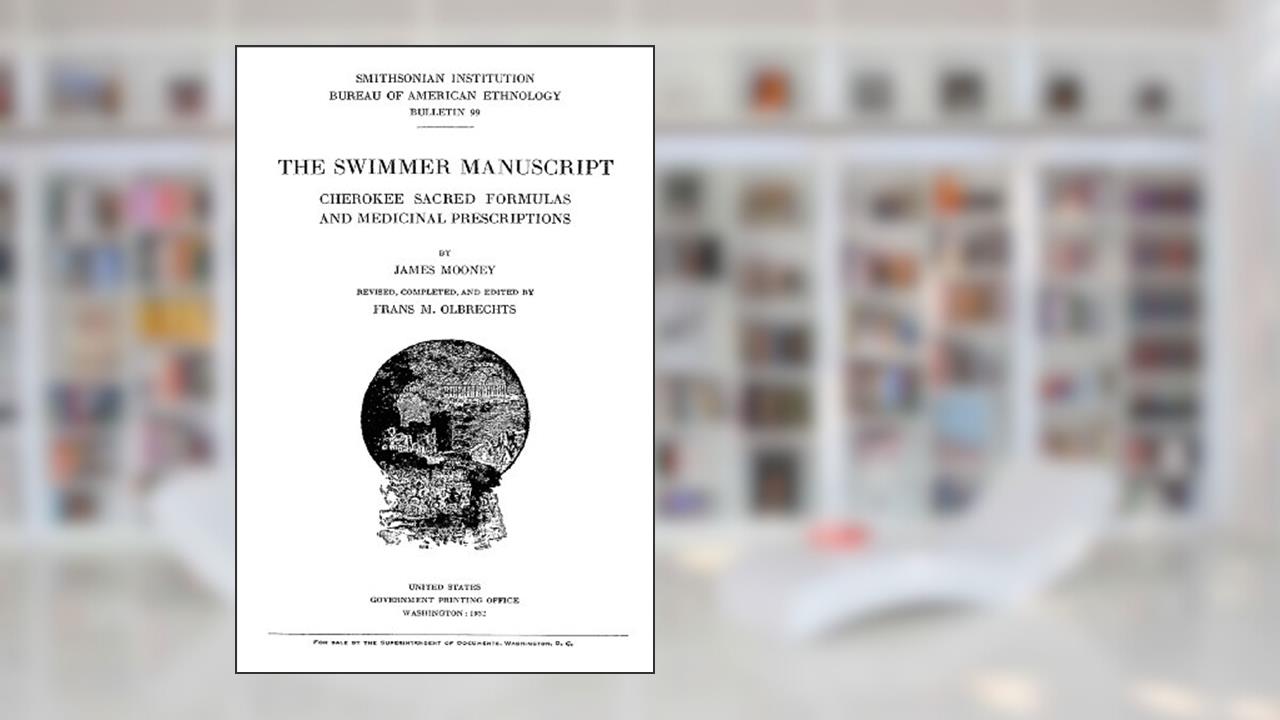 The Swimmer Manuscript: Cherokee Sacred Formulas And Medicinal Prescriptions, written by James Mooney
