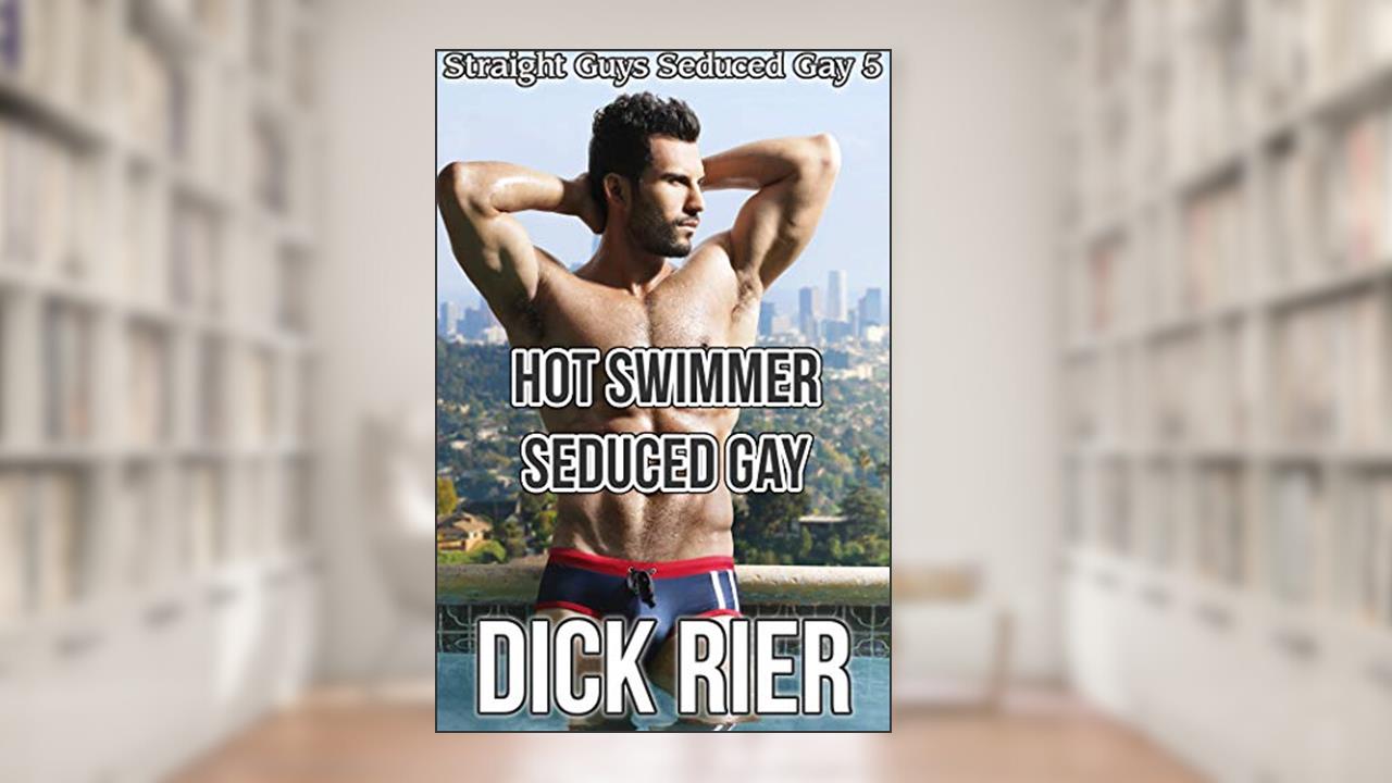 Hot Swimmer Seduced Gay (Straight Guys Seduced Gay 5), written by Dick Rier