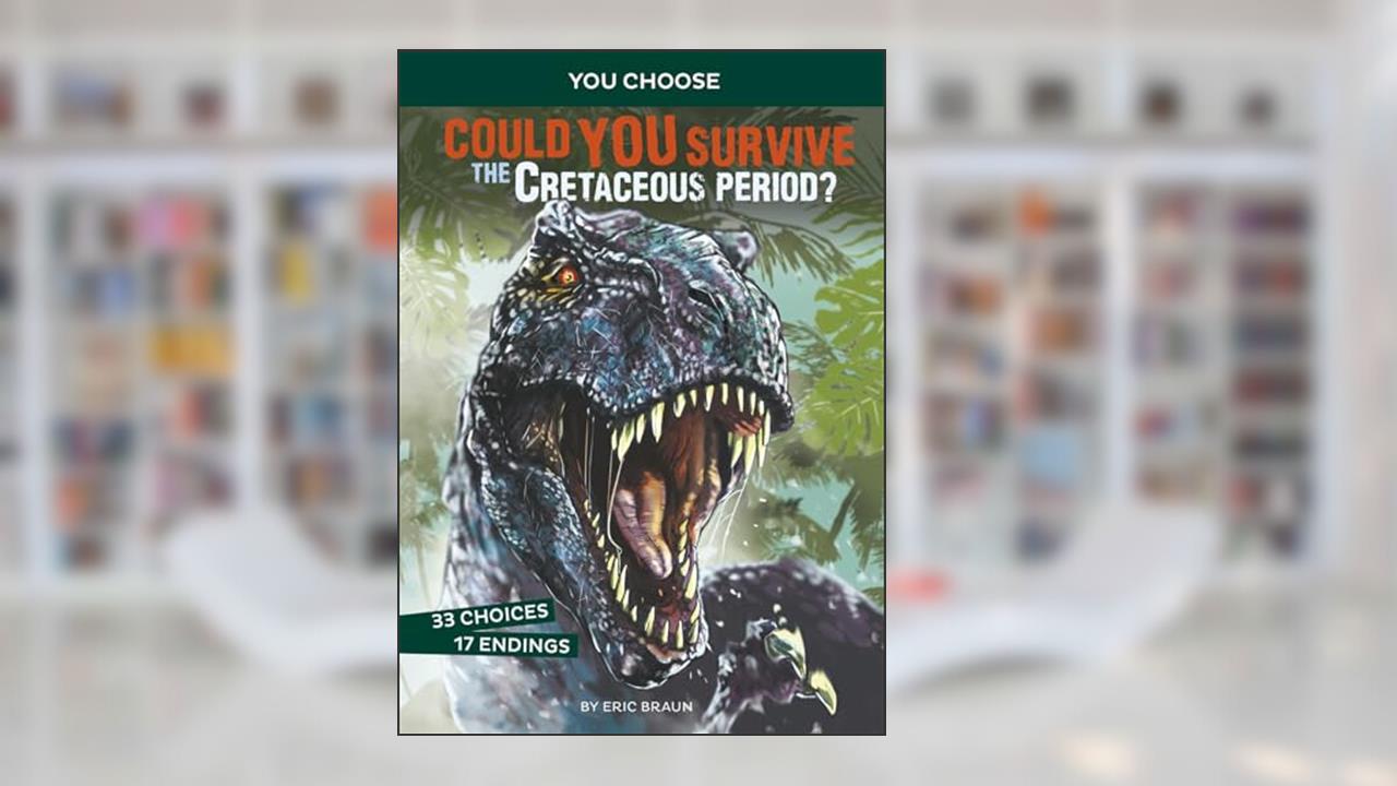 Could You Survive the Cretaceous Period?: An Interactive Prehistoric Adventure (You Choose: Prehistoric Survival), written by Eric Braun