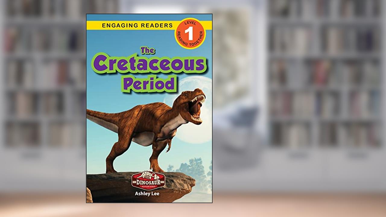 The Cretaceous Period: Dinosaur Adventures (Engaging Readers, Level 1), written by Ashley Lee