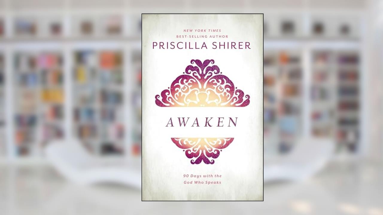 Awaken: 90 Days with the God who Speaks, written by Priscilla Shirer