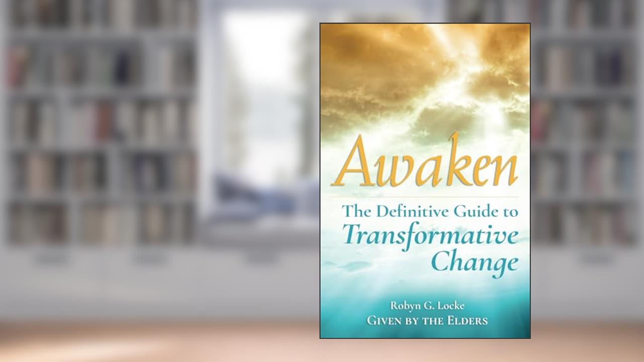 Awaken: The Definitive Guide to Transformative Change, written by Robyn G Locke