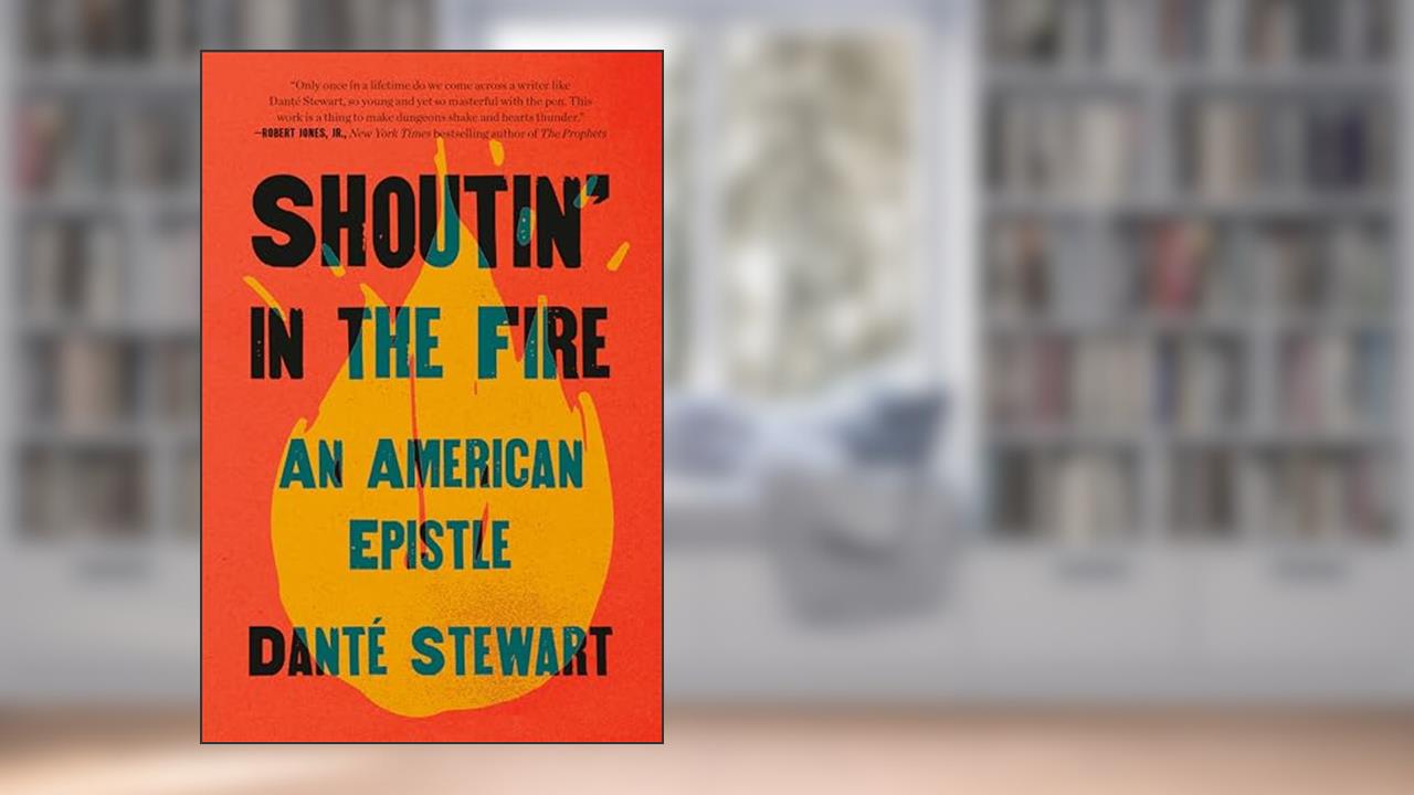 Shoutin' in the Fire: An American Epistle, written by Danté Stewart