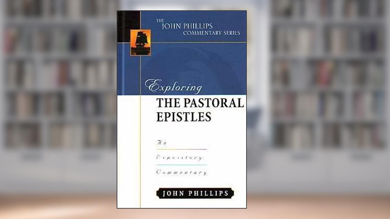 Exploring the Pastoral Epistles (John Phillips Commentary Series), written by John Phillips