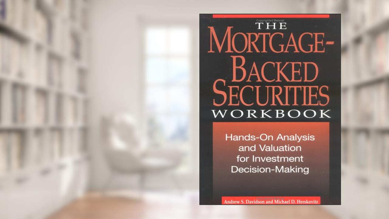 The Mortgage-Backed Securities Workbook: Hands-On Analysis, Valuation, and Strategies for Investment Decision-Making, written by Andrew S. Davidson; Michael D. Herskovitz