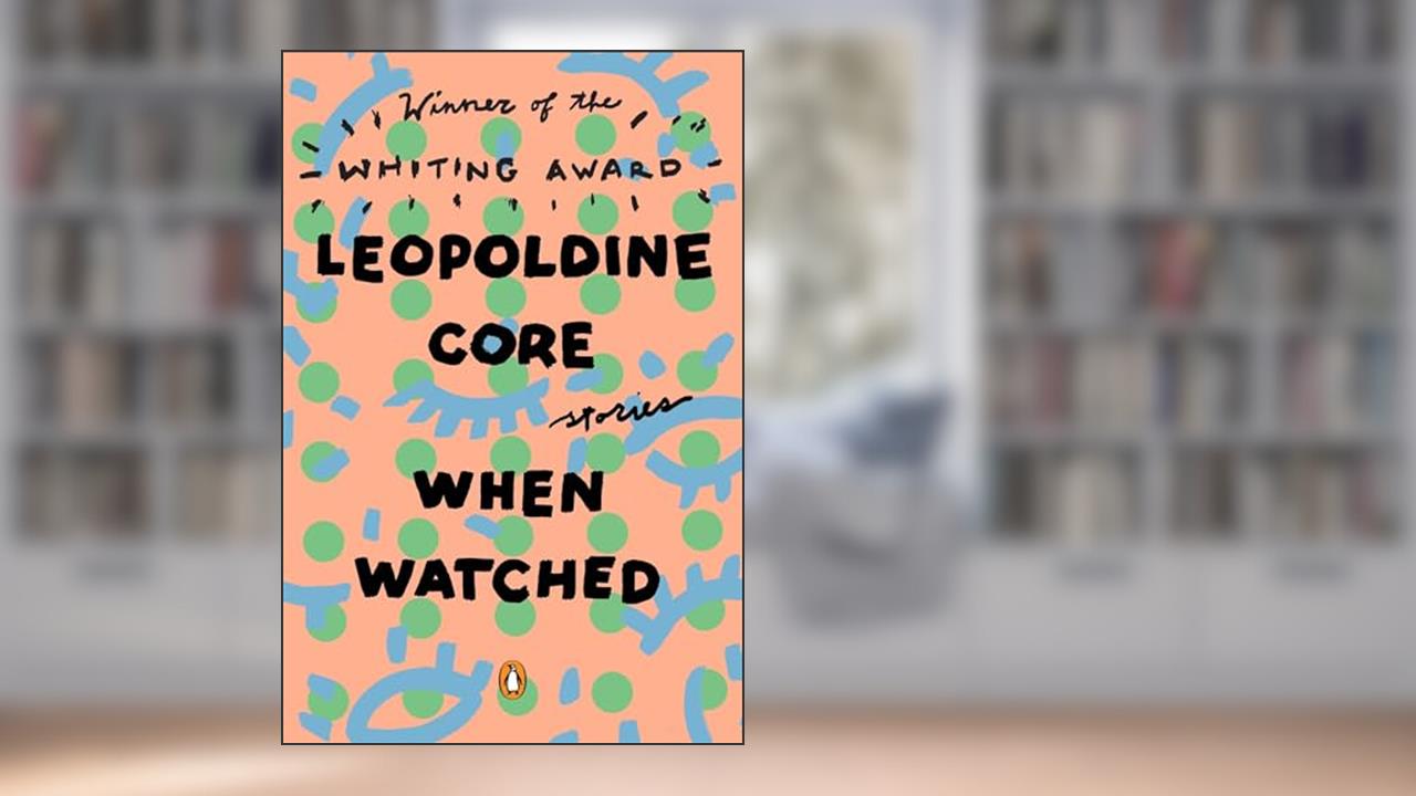When Watched: Stories, written by Leopoldine Core