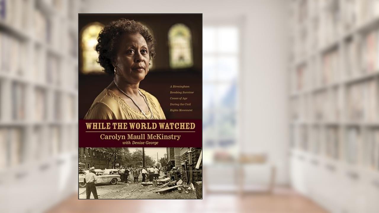 While the World Watched: A Birmingham Bombing Survivor Comes of Age during the Civil Rights Movement, written by Carolyn McKinstry