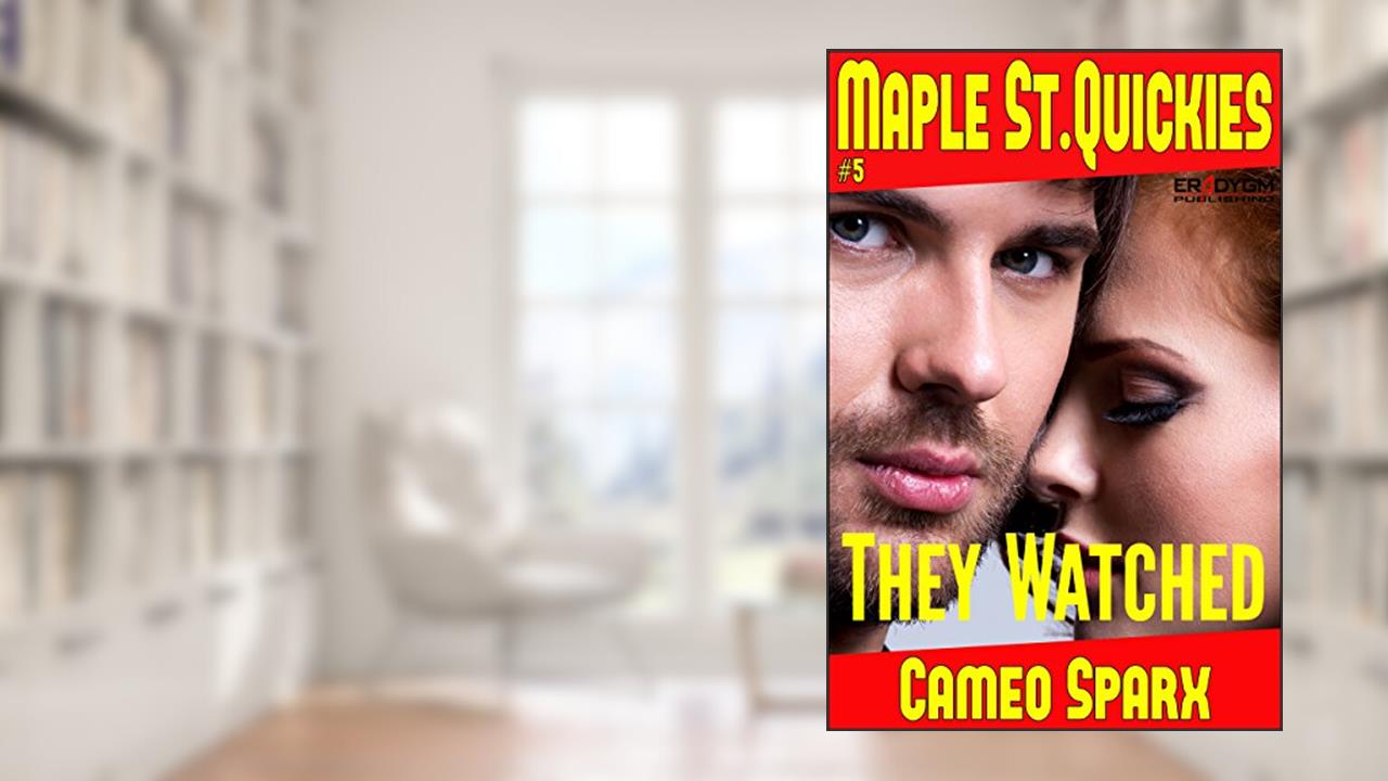 They Watched: Maple Street Quickie (Maple Street Quickies Book 5), written by Cameo Sparx