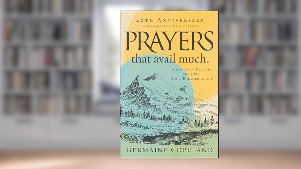 Prayers that Avail Much 40th Anniversary Revised and Updated Edition: Scriptural Prayers for Your Daily Breakthrough, written by Germaine Copeland