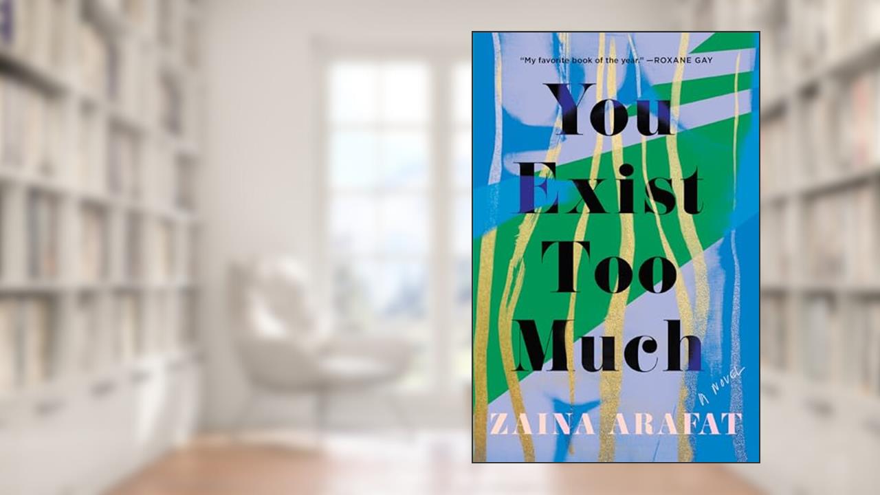 You Exist Too Much: A Novel, written by Zaina Arafat