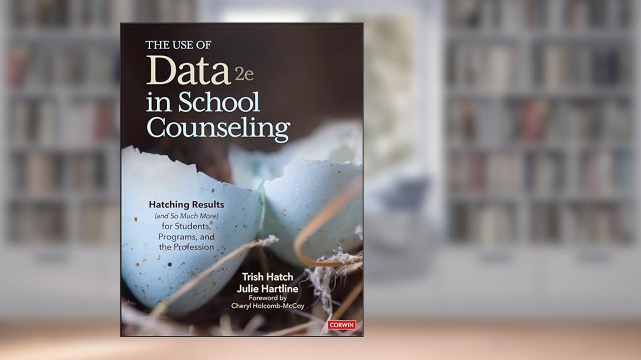 The Use of Data in School Counseling: Hatching Results (and So Much More) for Students, Programs, and the Profession, written by Trish Hatch; Julie Hartline