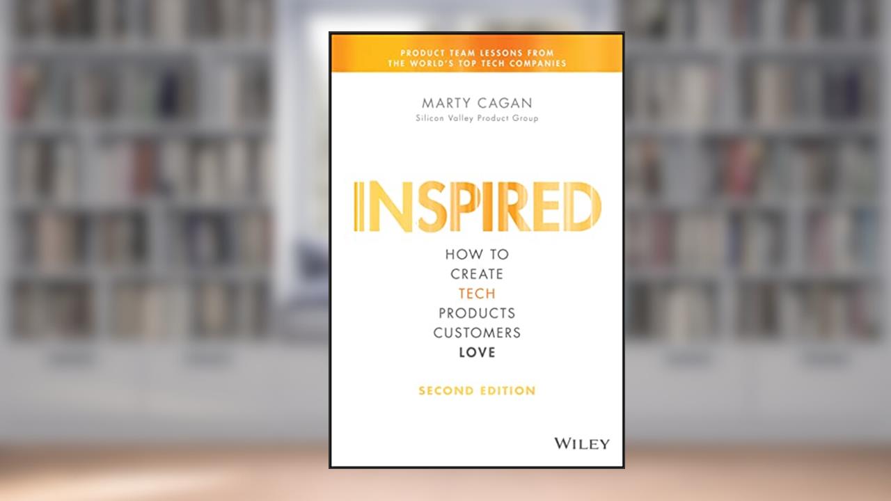 Inspired: How to Create Tech Products Customers Love (Silicon Valley Product Group), written by Marty Cagan