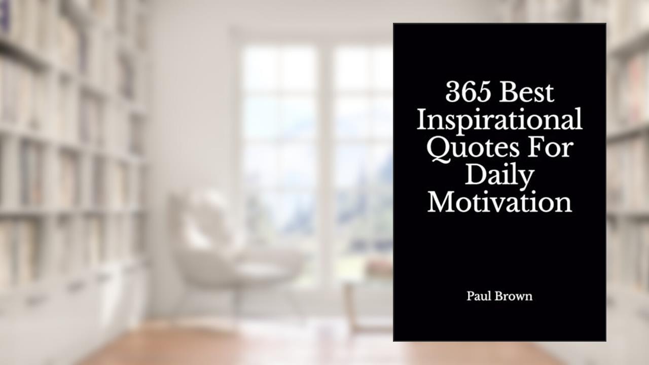 Inspirational Quotes: 365 Best Inspirational Quotes For Daily Motivation, written by Paul Brown