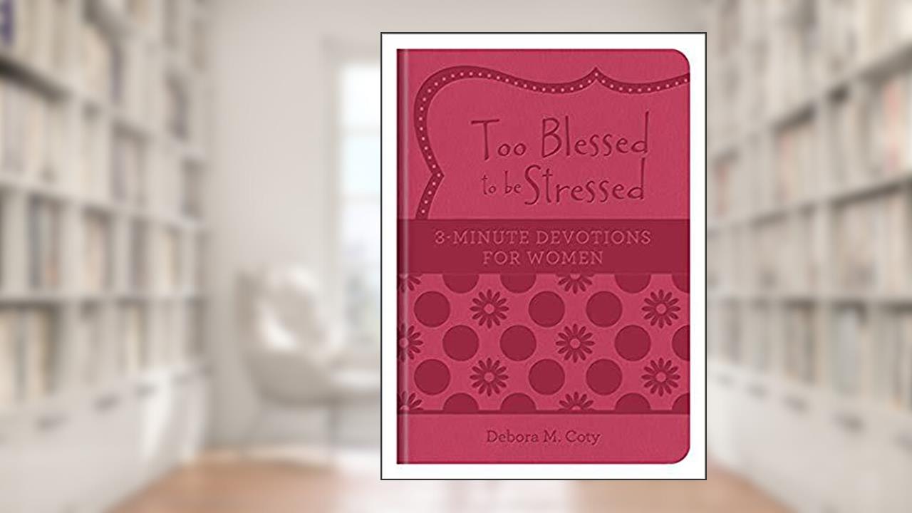 Too Blessed to be Stressed: 3-Minute Devotions for Women, written by Debora M. Coty