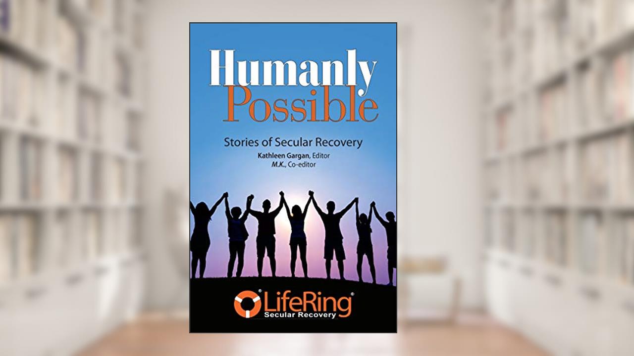 Humanly Possible: Stories of Secular Recovery, written by LifeRing Recovery