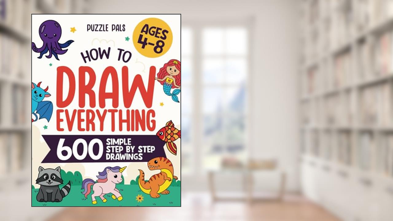 How To Draw Everything: 600 Simple Step By Step Drawings For Kids Ages 4 to 8, written by Bryce Ross