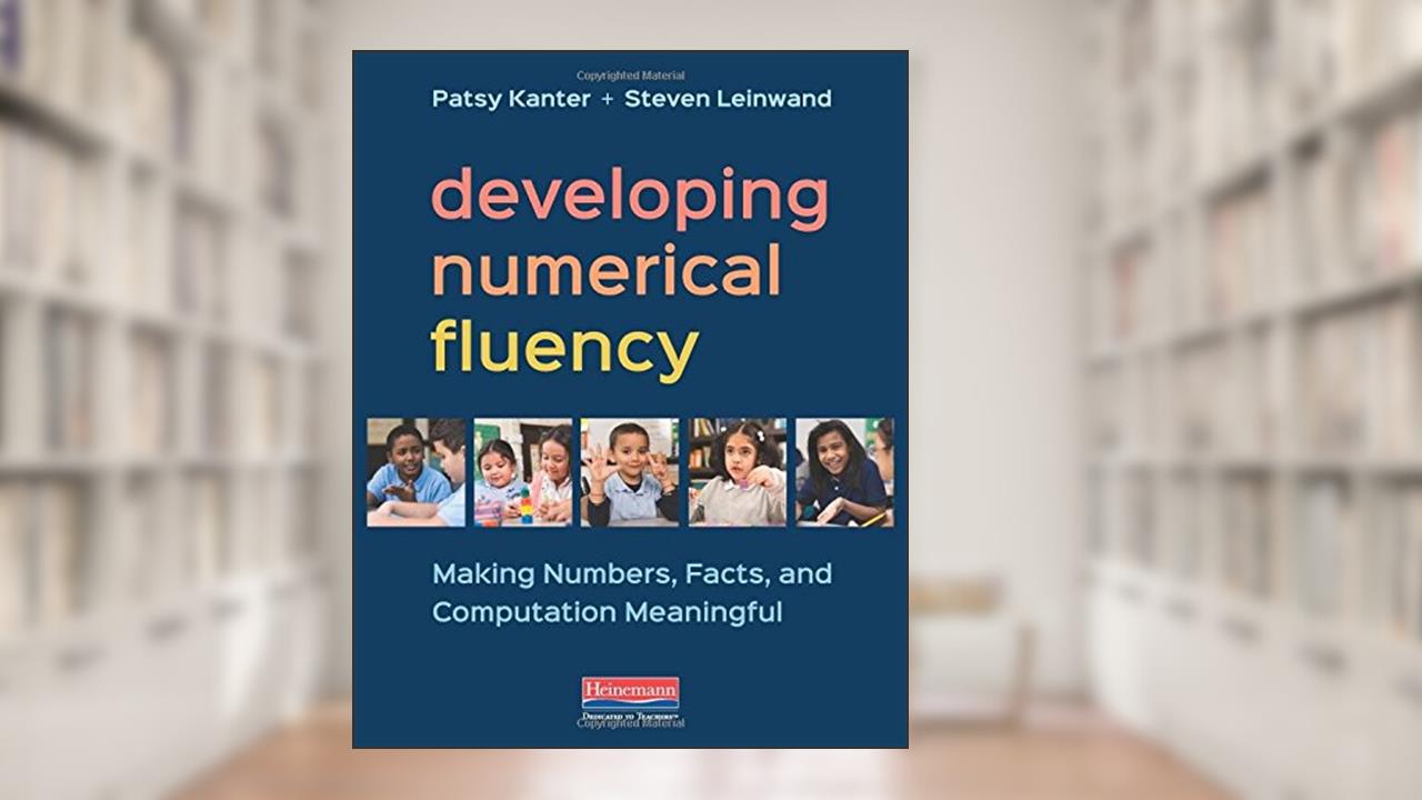 Developing Numerical Fluency: Making Numbers, Facts, and Computation Meaningful, written by Steven Leinwand; Patsy Kanter