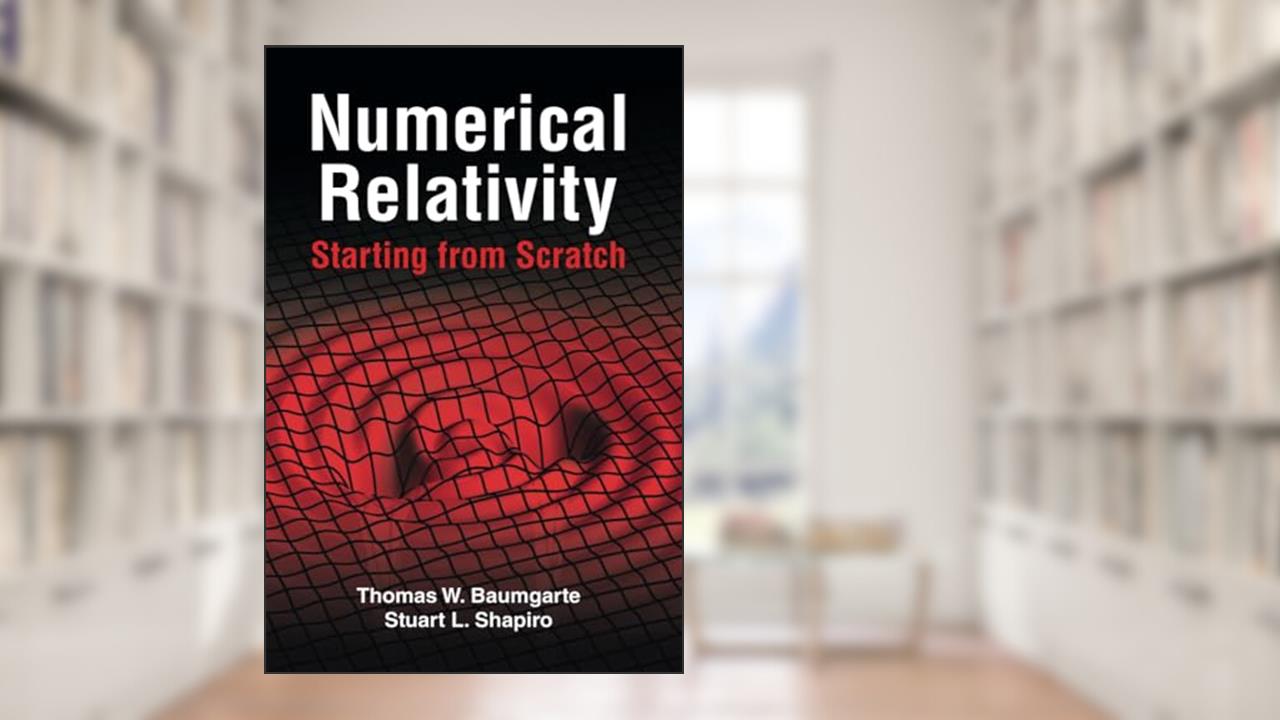 Numerical Relativity: Starting from Scratch, written by Thomas W. Baumgarte