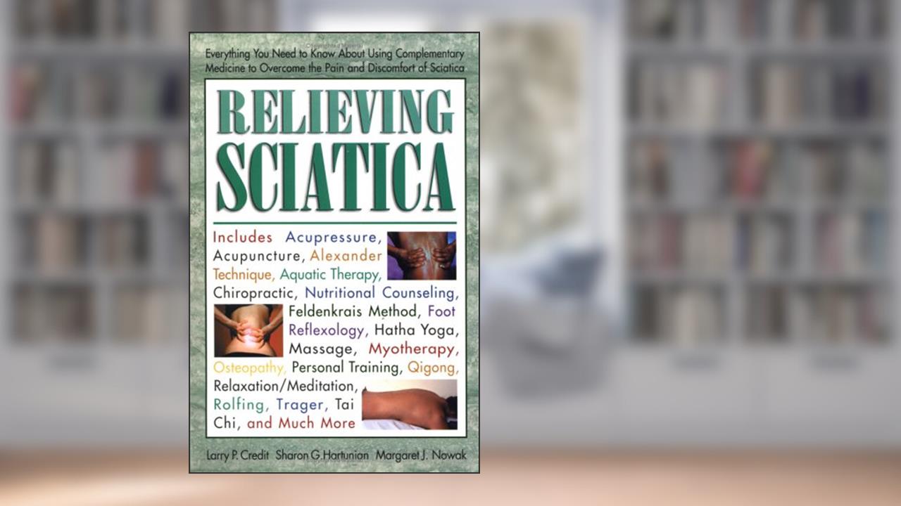 Relieving Sciatica: Everything You Need to Know about Using Complementary Medicine, written by Larry P. Credit; Sharon G. Hartunian; Margaret Nowak