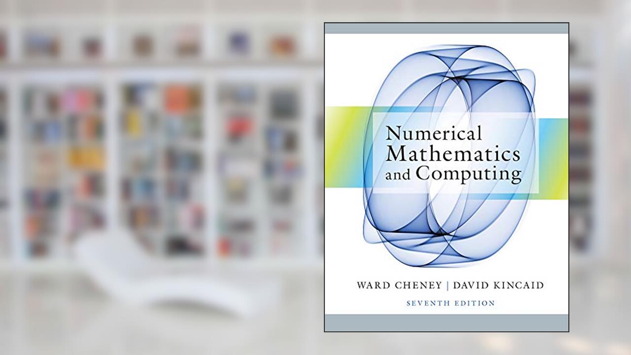 Numerical Mathematics and Computing, written by E. Ward Cheney; David R. Kincaid