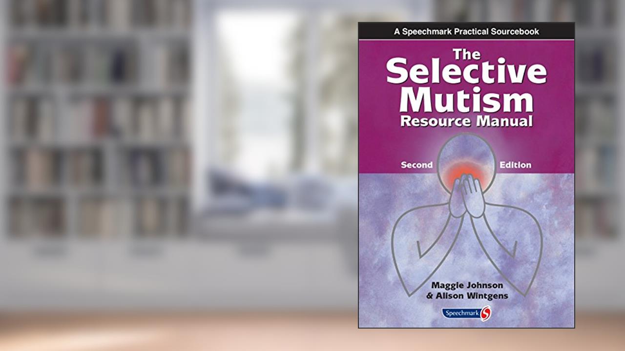 The Selective Mutism Resource Manual: 2nd Edition (A Speechmark Practical Sourcebook), written by Maggie Johnson; Alison Wintgens