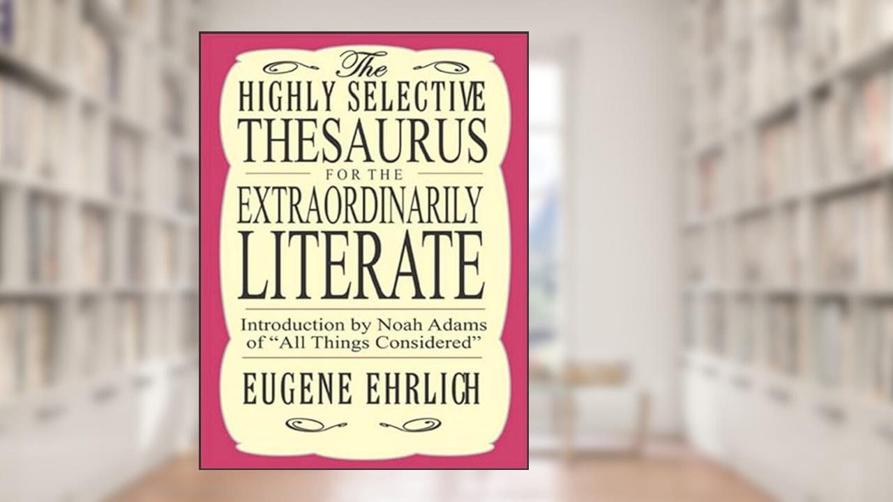 The Highly Selective Thesaurus for the Extraordinarily Literate (Highly Selective Reference), written by Eugene Ehrlich