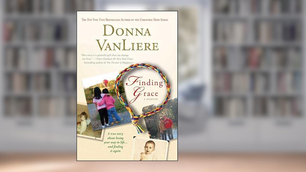 Finding Grace: A True Story About Losing Your Way In Life...And Finding It Again, written by Donna VanLiere