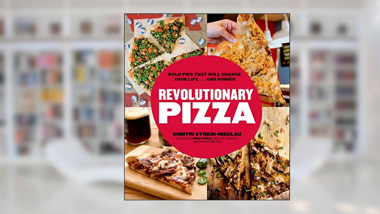 Revolutionary Pizza: Bold Pies that Will Change Your Life...and Dinner, written by Dimitri Syrkin-Nikolau