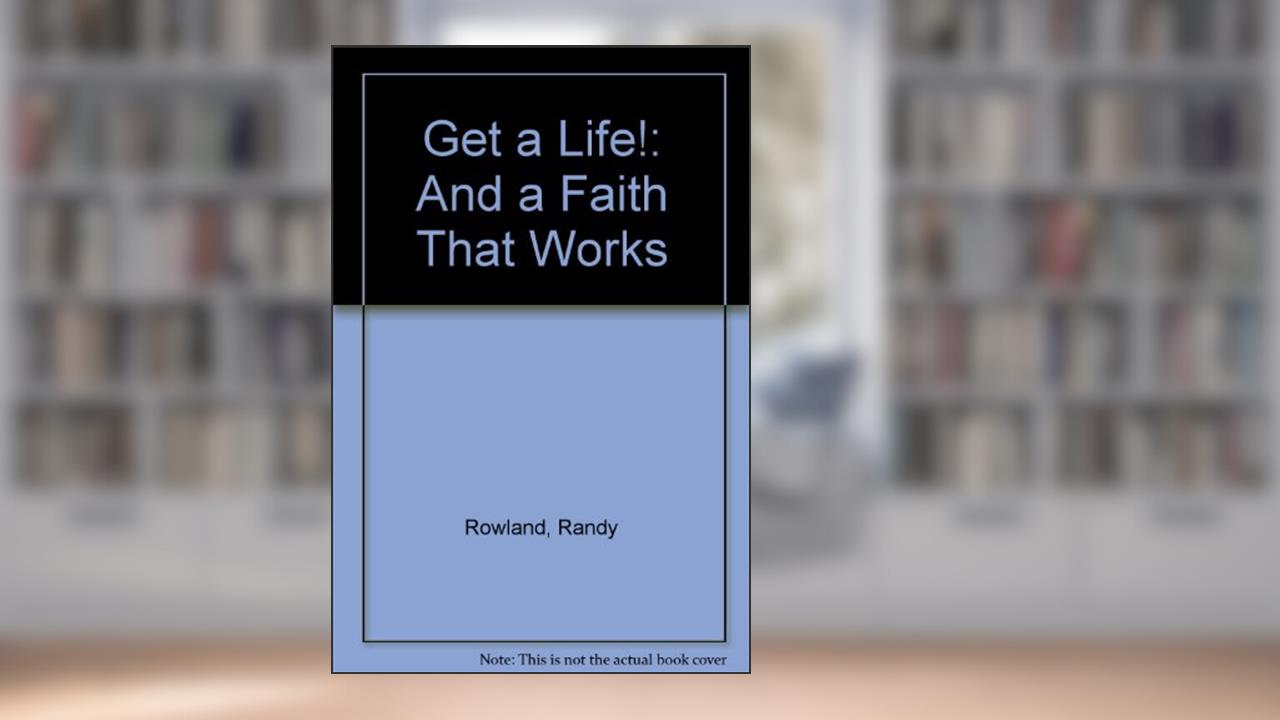 Get a Life!...and a Faith That Works: What an Early Christian Community Says to Us Today, written by Randy Rowland; Randy Rowland
